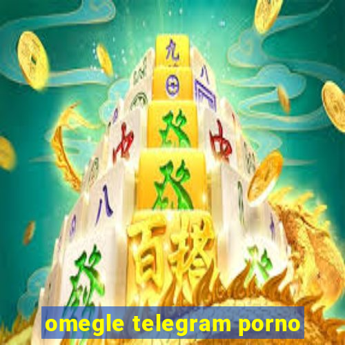 omegle telegram porno